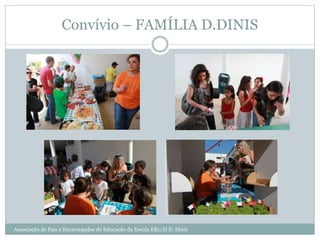 Convívio – FAMÍLIA D.DINIS
Associação de Pais e Encarregados de Educação da Escola EB1/JI D. Dinis
 