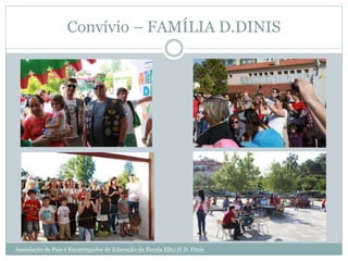 Convívio – FAMÍLIA D.DINIS
Associação de Pais e Encarregados de Educação da Escola EB1/JI D. Dinis
 
