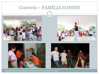 Convívio – FAMÍLIA D.DINIS
Associação de Pais e Encarregados de Educação da Escola EB1/JI D. Dinis
 