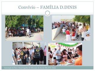 Convívio – FAMÍLIA D.DINIS
Associação de Pais e Encarregados de Educação da Escola EB1/JI D. Dinis
 