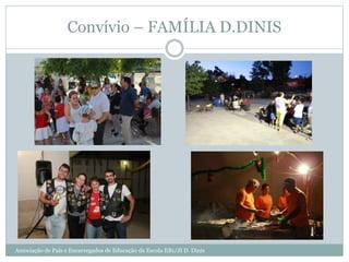 Convívio – FAMÍLIA D.DINIS
Associação de Pais e Encarregados de Educação da Escola EB1/JI D. Dinis
 