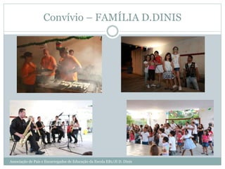 Convívio – FAMÍLIA D.DINIS
Associação de Pais e Encarregados de Educação da Escola EB1/JI D. Dinis
 