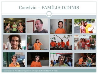 Convívio – FAMÍLIA D.DINIS
Associação de Pais e Encarregados de Educação da Escola EB1/JI D. Dinis
 
