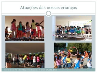 Atuações das nossas crianças
Associação de Pais e Encarregados de Educação da Escola EB1/JI D. Dinis
 