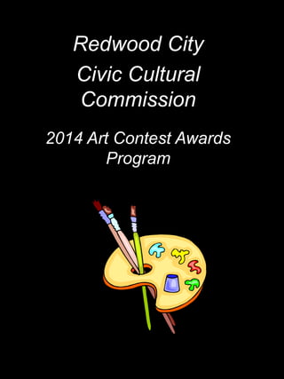 Redwood City
Civic Cultural
Commission
2014 Art Contest Awards
Program
 