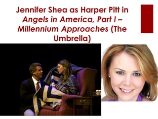 Jennifer Shea as Harper Pitt in
Angels in America, Part I –
Millennium Approaches (The
Umbrella)
 