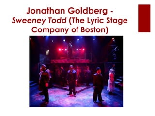 Jonathan Goldberg -
Sweeney Todd (The Lyric Stage
Company of Boston)
 