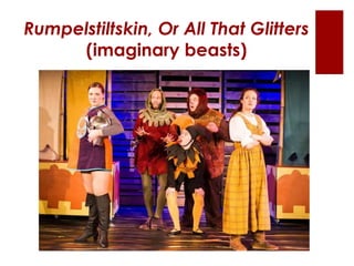 Rumpelstiltskin, Or All That Glitters
(imaginary beasts)
 
