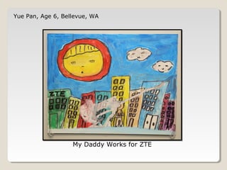 Yue Pan, Age 6, Bellevue, WA 
My Daddy Works for ZTE 
 