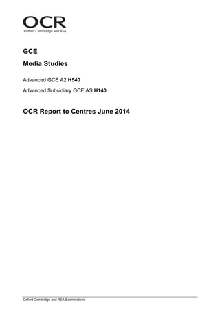 Oxford Cambridge and RSA
Oxford Cambridge and RSA Examinations
GCE
Media Studies
Advanced GCE A2 H540
Advanced Subsidiary GCE AS H140
OCR Report to Centres June 2014
 