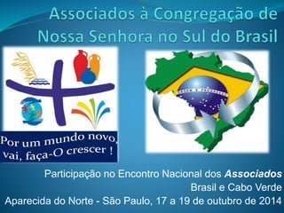 Participação no Encontro Nacional dos Associados
Brasil e Cabo Verde
Aparecida do Norte - São Paulo, 17 a 19 de outubro de 2014
 