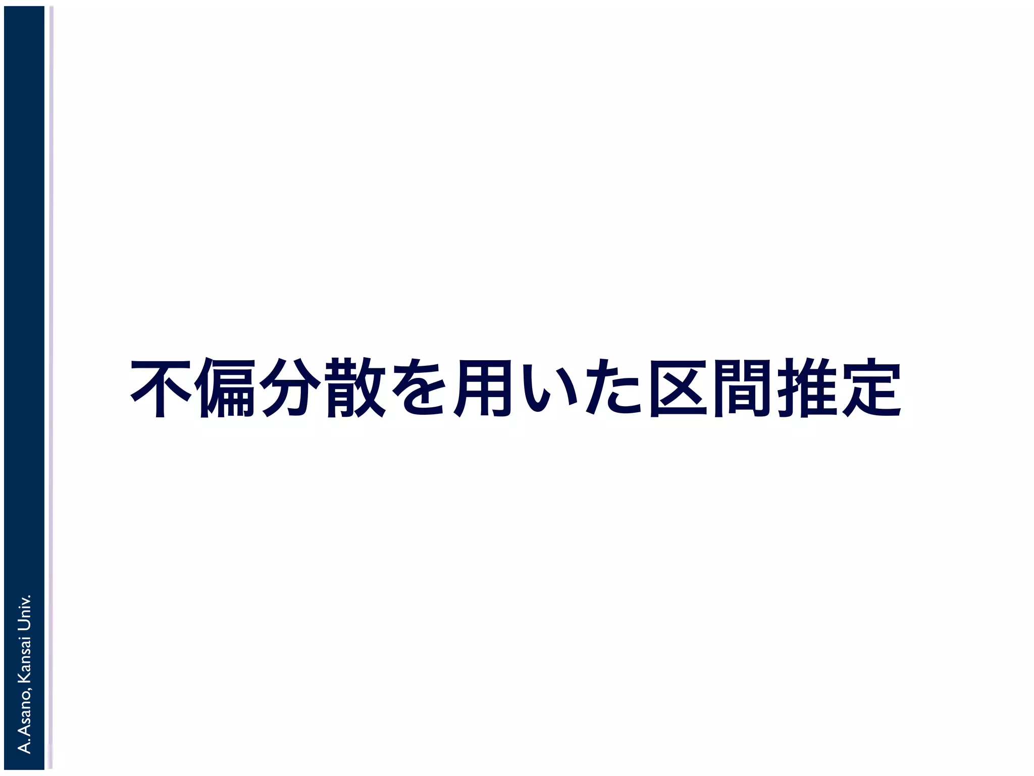 A.Asano,KansaiUniv.
不偏分散を用いた区間推定
 