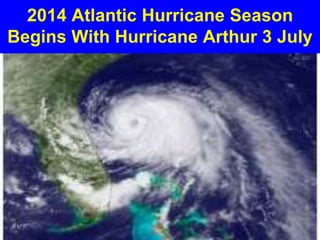 2014 Atlantic Hurricane Season
Begins With Hurricane Arthur 3 July
 