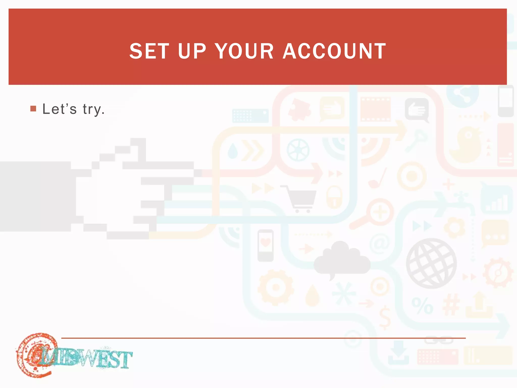  Let’s tr y. 
SET UP YOUR ACCOUNT 
 
