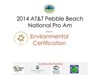 Community Partners
2014 AT&T Pebble Beach
National Pro Am
earns
Environmental
Certification
 