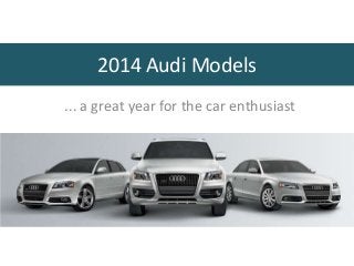 ... a great year for the car enthusiast
2014 Audi Models
 