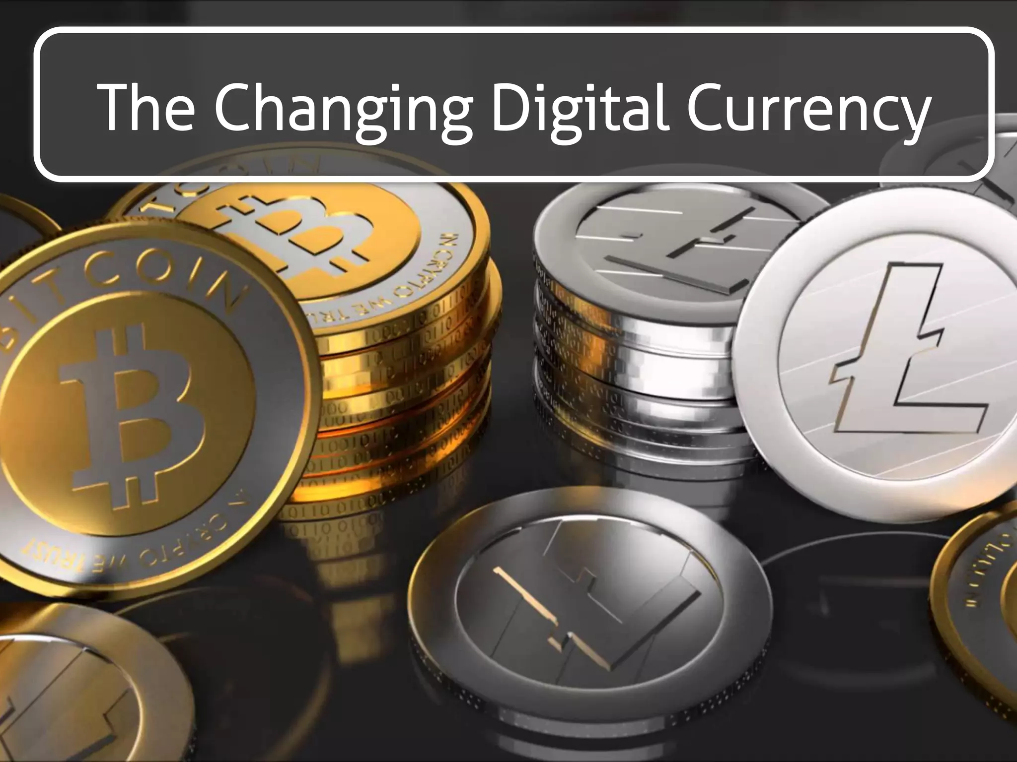 Changing Digital Currency 
 
