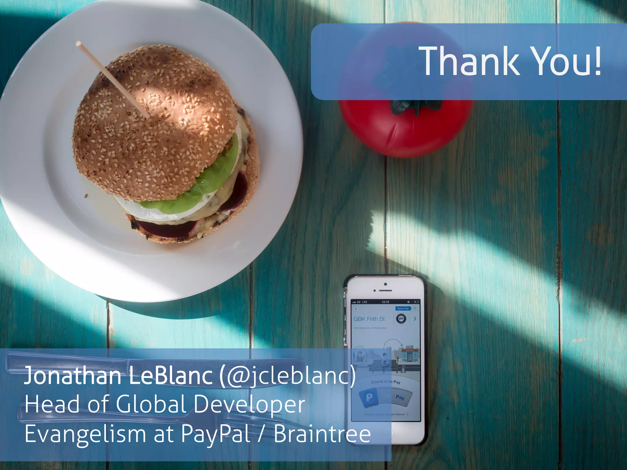 Thank You! 
Jonathan LeBlanc (@jcleblanc) 
Head of Global Developer 
Advocacy: Braintree / PayPal 
