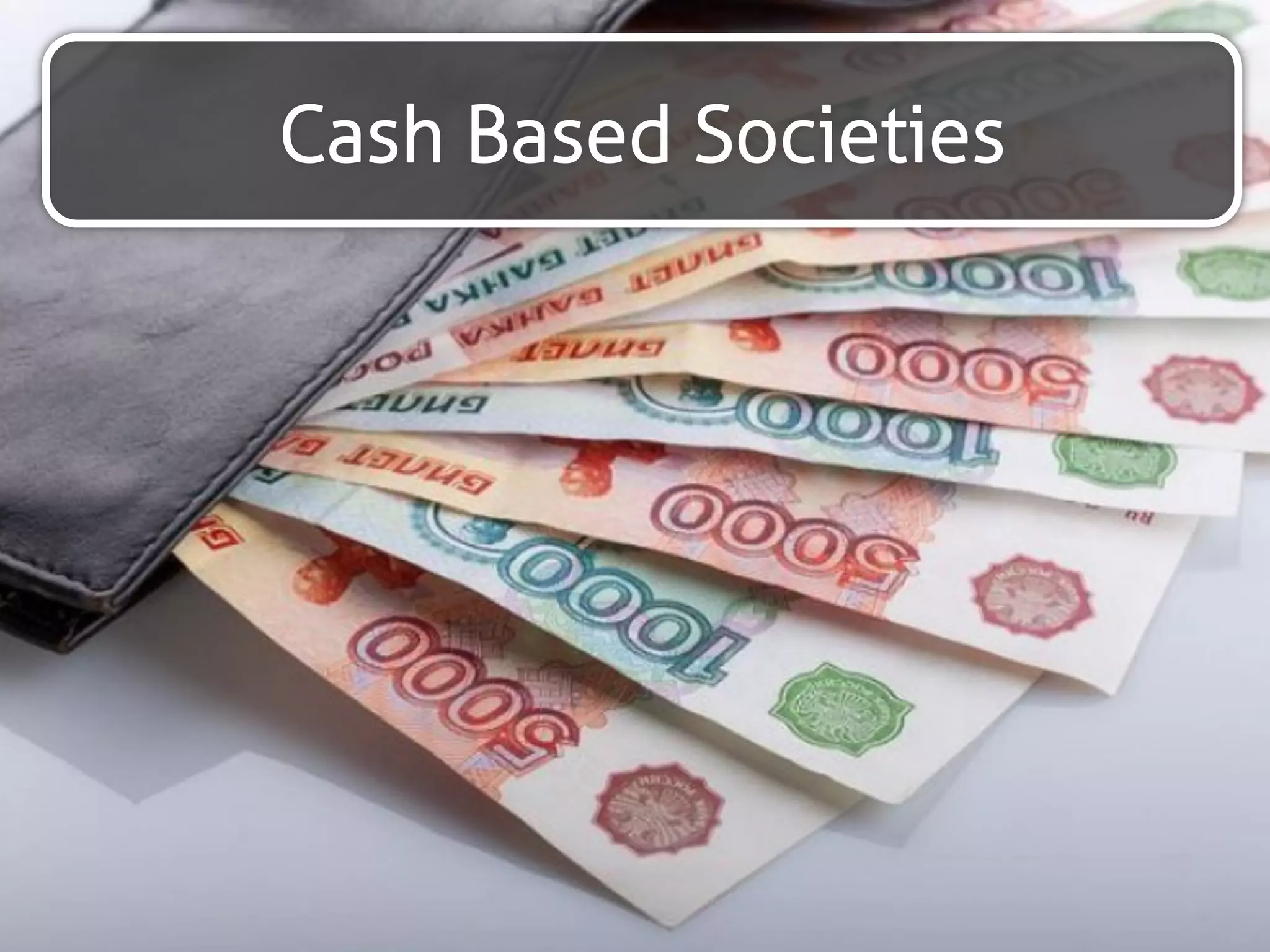 Cash Based Societies 
 