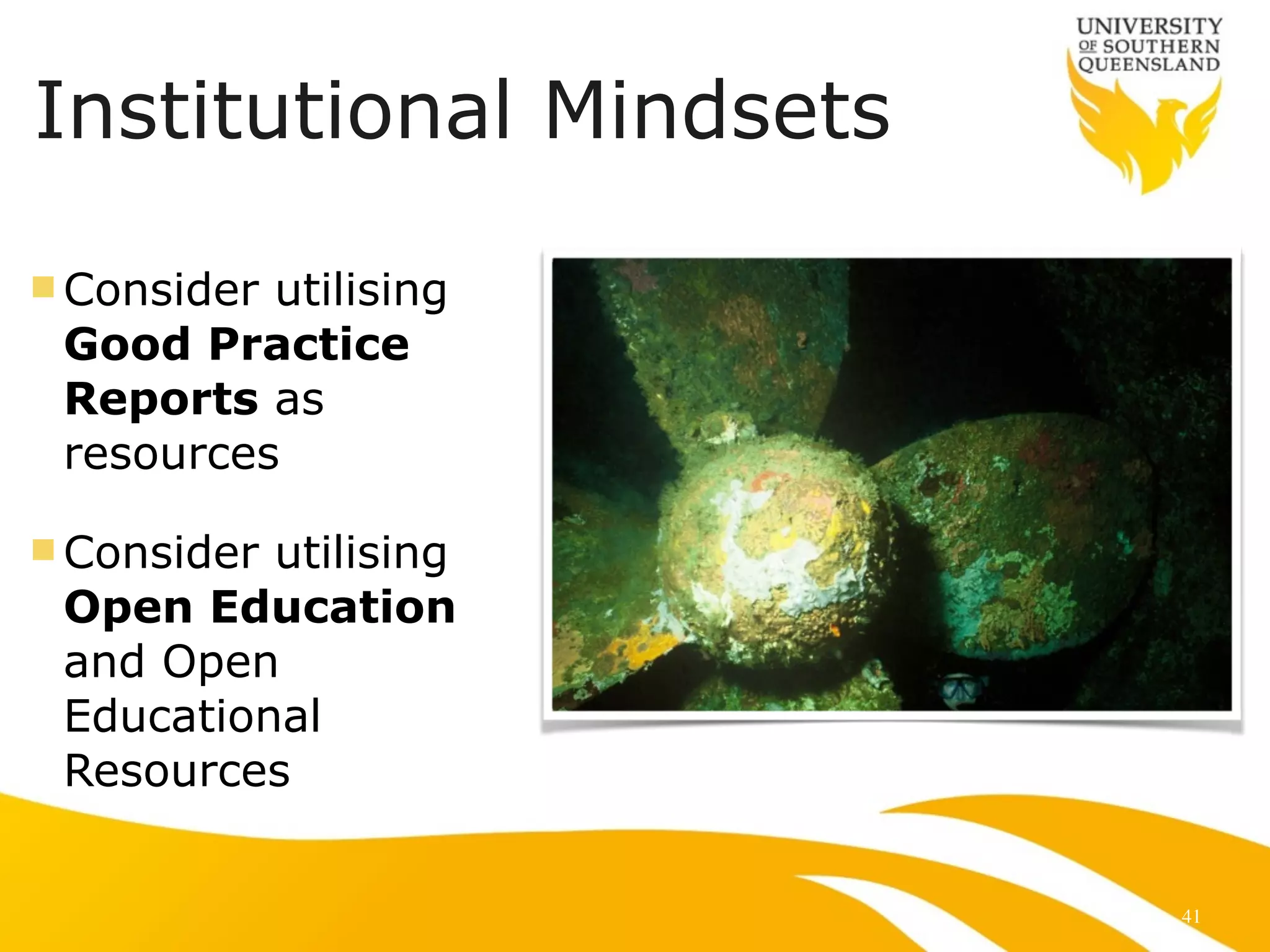 Institutional Mindsets
n Consider utilising
Good Practice
Reports as
resources
n Consider utilising
Open Education
and Open
Educational
Resources
41
 
