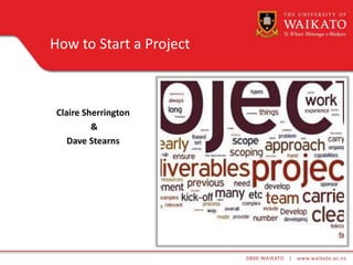 Claire Sherrington
&
Dave Stearns
How to Start a Project
 