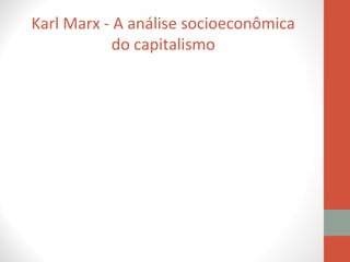 Karl Marx - A análise socioeconômica
do capitalismo
 