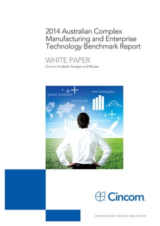 2014 Australian Complex
Manufacturing and Enterprise
Technology Benchmark Report
WHITE PAPER

Cincom In-depth Analysis and Review

SIMPLIFICATION THROUGH INNOVATION®

 