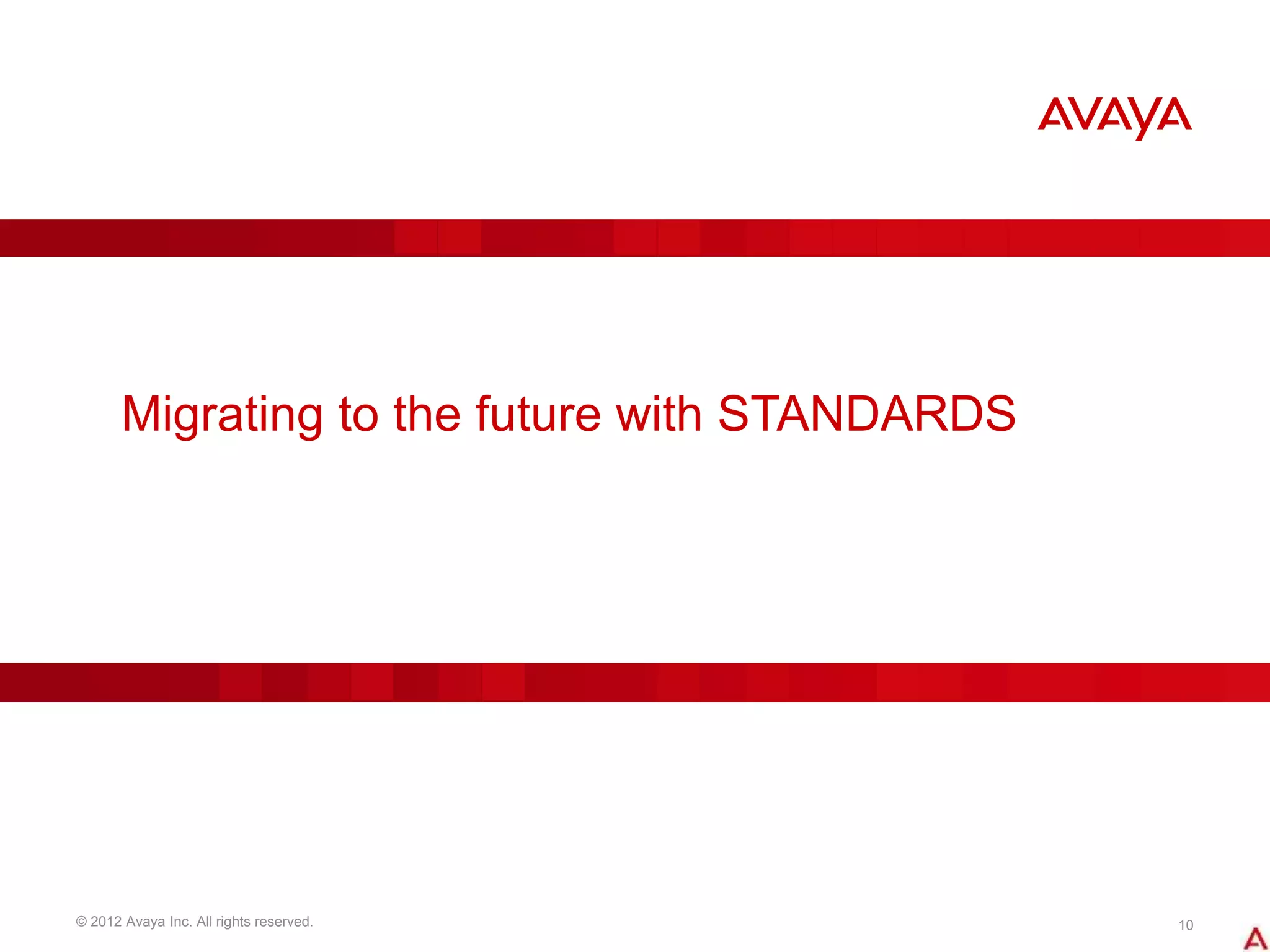 © 2012 Avaya Inc. All rights reserved. 10
Migrating to the future with STANDARDS
 