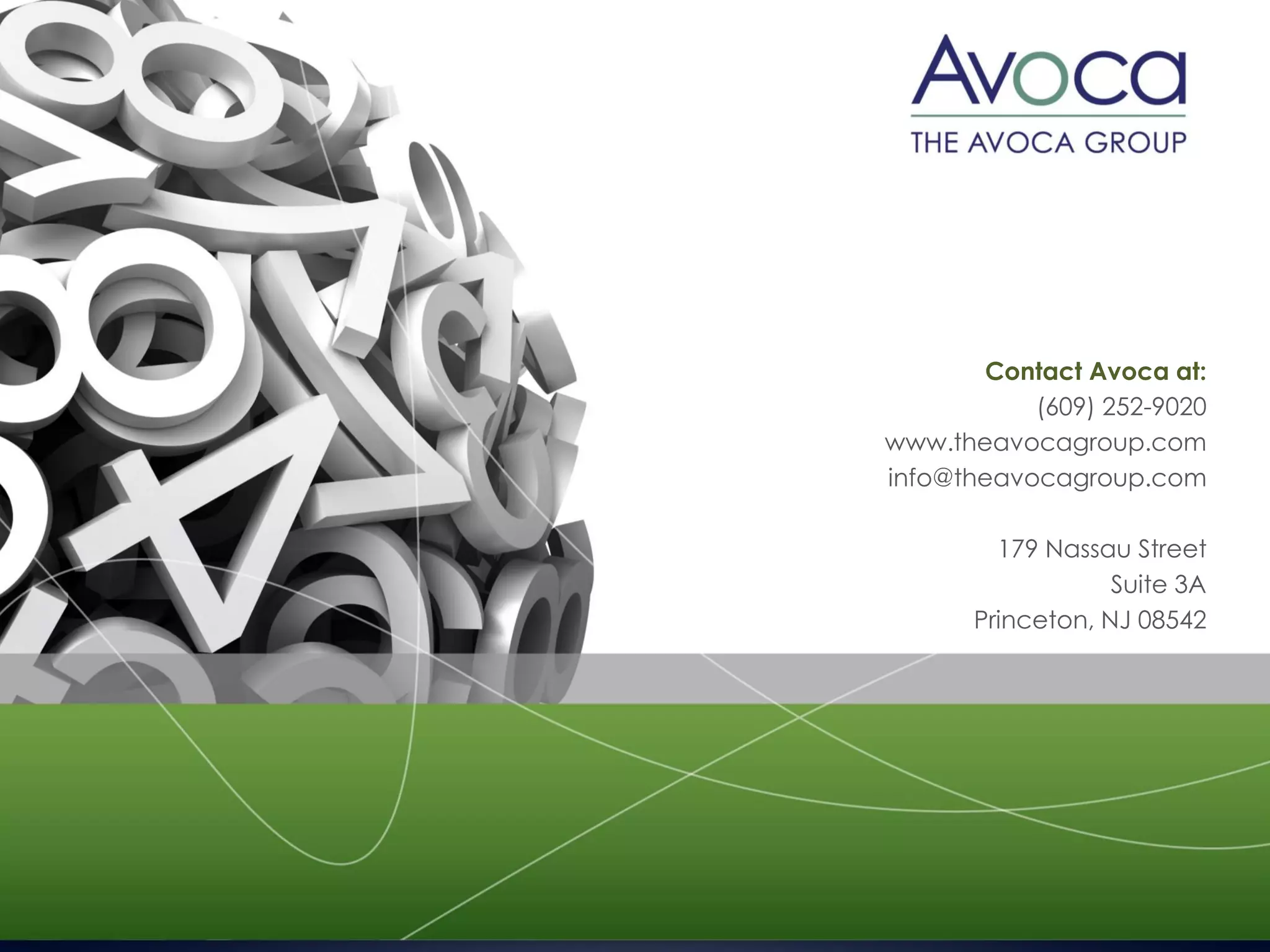 Contact Avoca at: 
(609) 252-9020 
www.theavocagroup.com 
info@theavocagroup.com 
179 Nassau Street 
Suite 3A 
Princeton, NJ 08542 