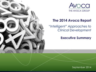 The 2014 Avoca Report “Intelligent” Approaches to Clinical Development Executive Summary 
September 2014  