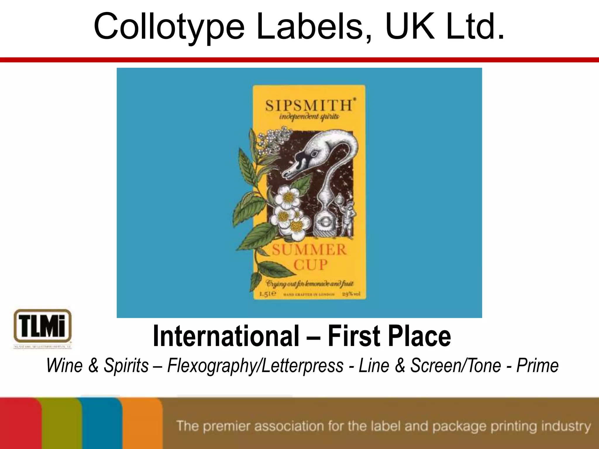 Collotype Labels, UK Ltd. 
International – First Place 
Wine & Spirits – Flexography/Letterpress - Line & Screen/Tone - Prime 
 