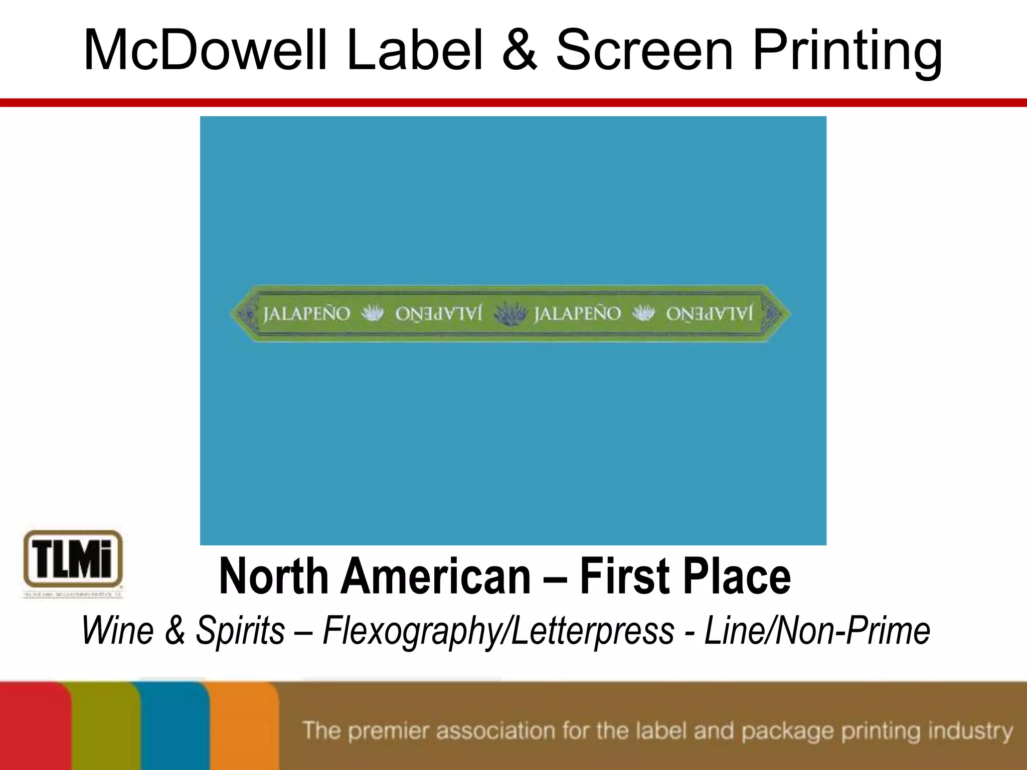 McDowell Label & Screen Printing 
North American – First Place 
Wine & Spirits – Flexography/Letterpress - Line/Non-Prime 
 