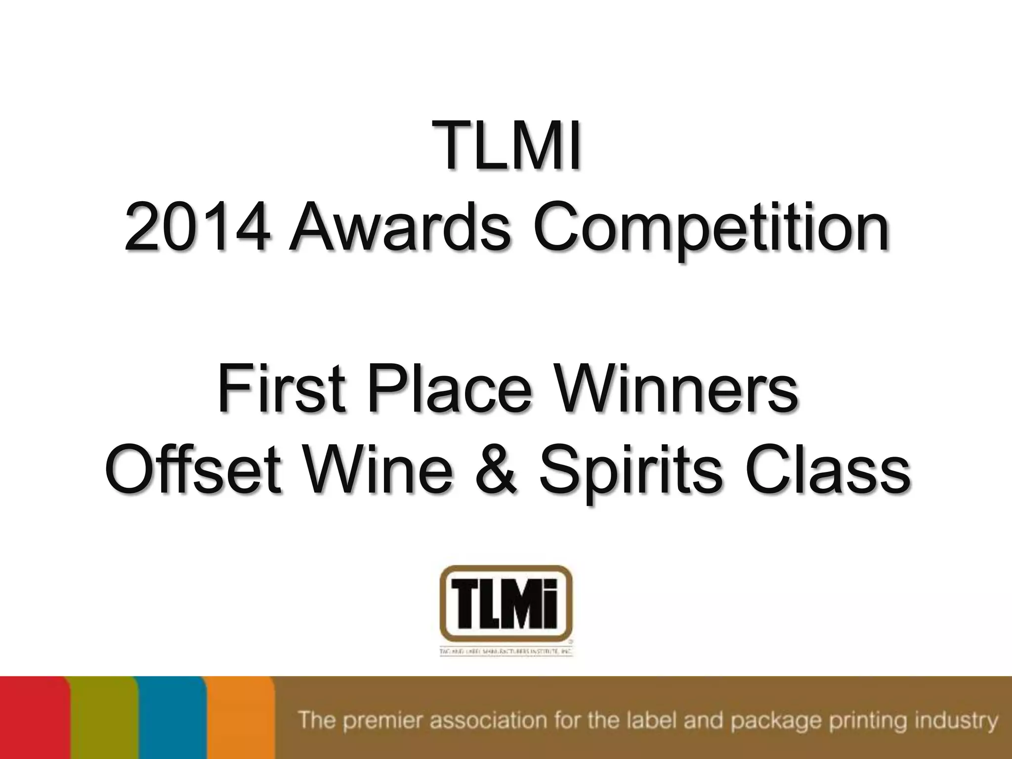 TLMI 
2014 Awards Competition 
First Place Winners 
Offset Wine & Spirits Class 
 