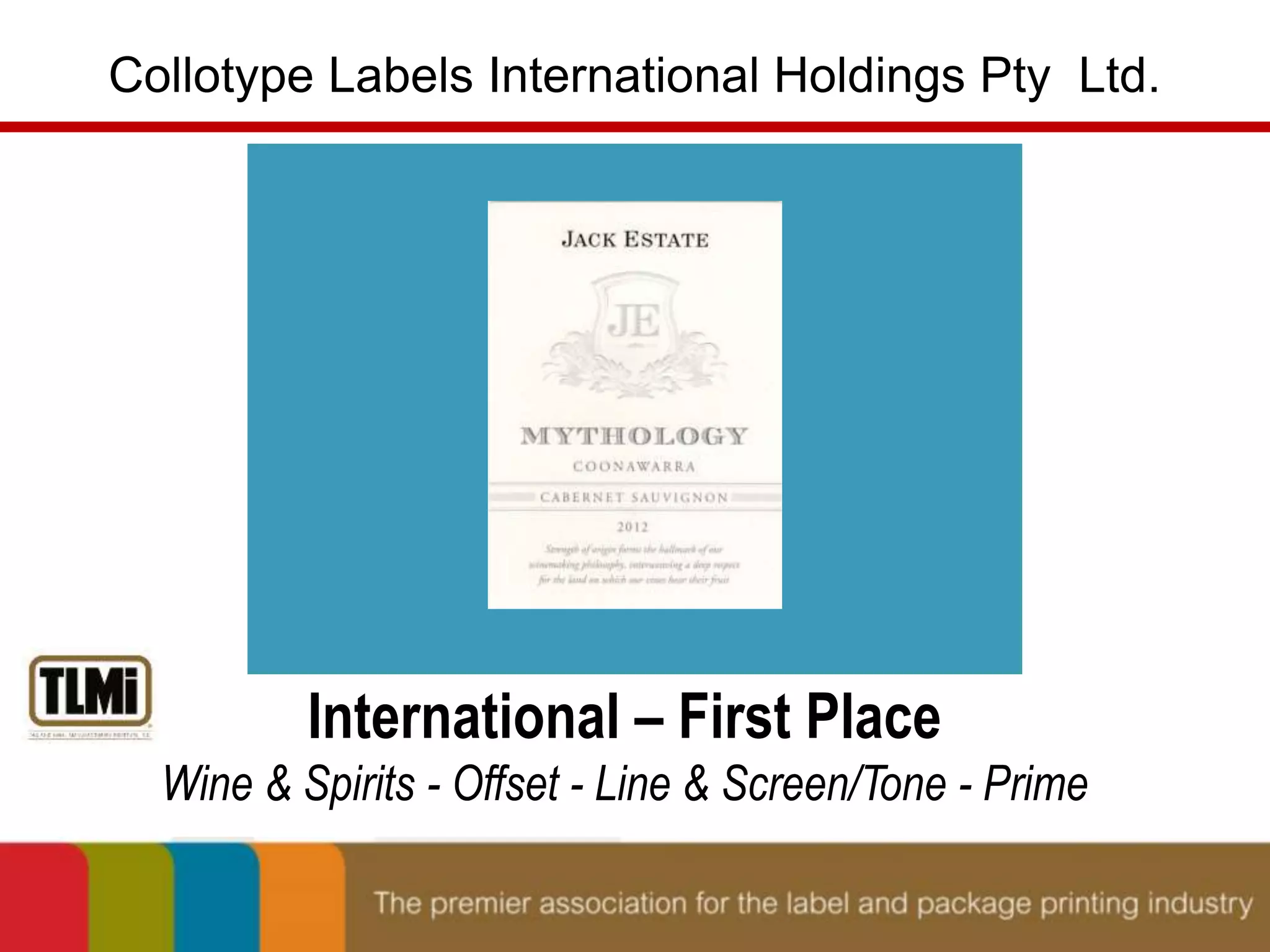 Collotype Labels International Holdings Pty Ltd. 
International – First Place 
Wine & Spirits - Offset - Line & Screen/Tone - Prime 
 