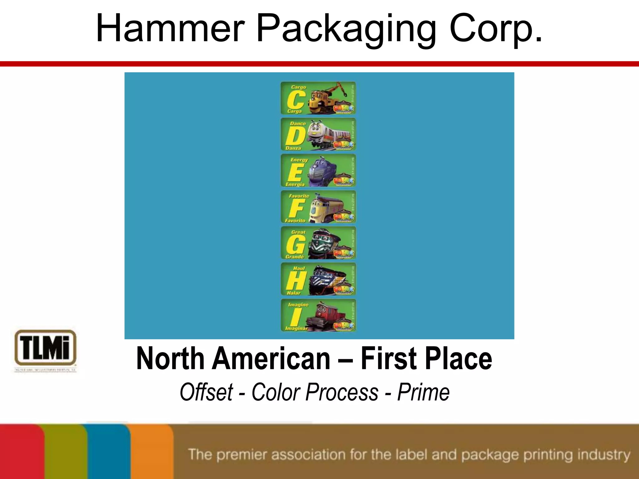 Hammer Packaging Corp. 
North American – First Place 
Offset - Color Process - Prime 
 