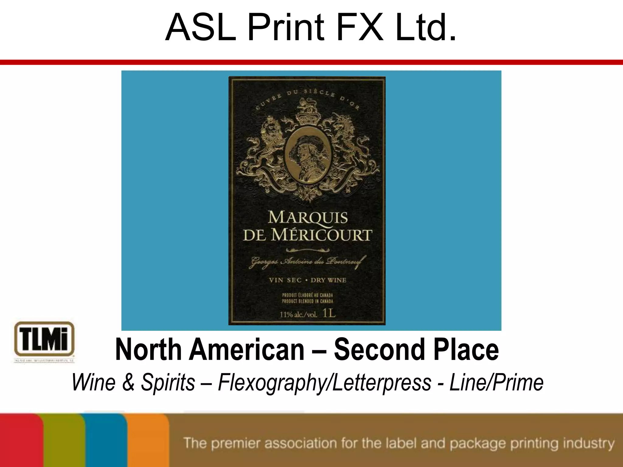 ASL Print FX Ltd. 
North American – Second Place 
Wine & Spirits – Flexography/Letterpress - Line/Prime 
 