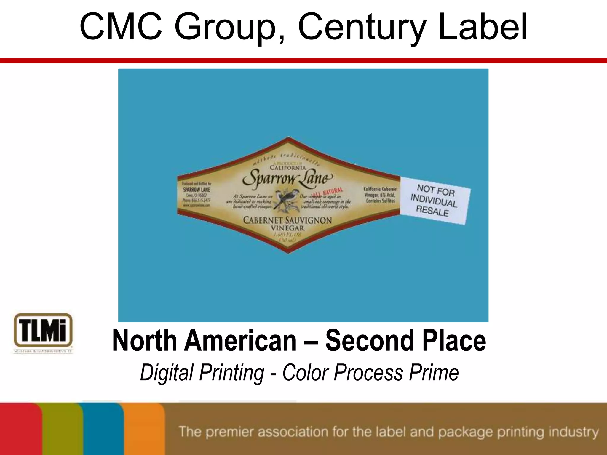CMC Group, Century Label 
North American – Second Place 
Digital Printing - Color Process Prime 
 