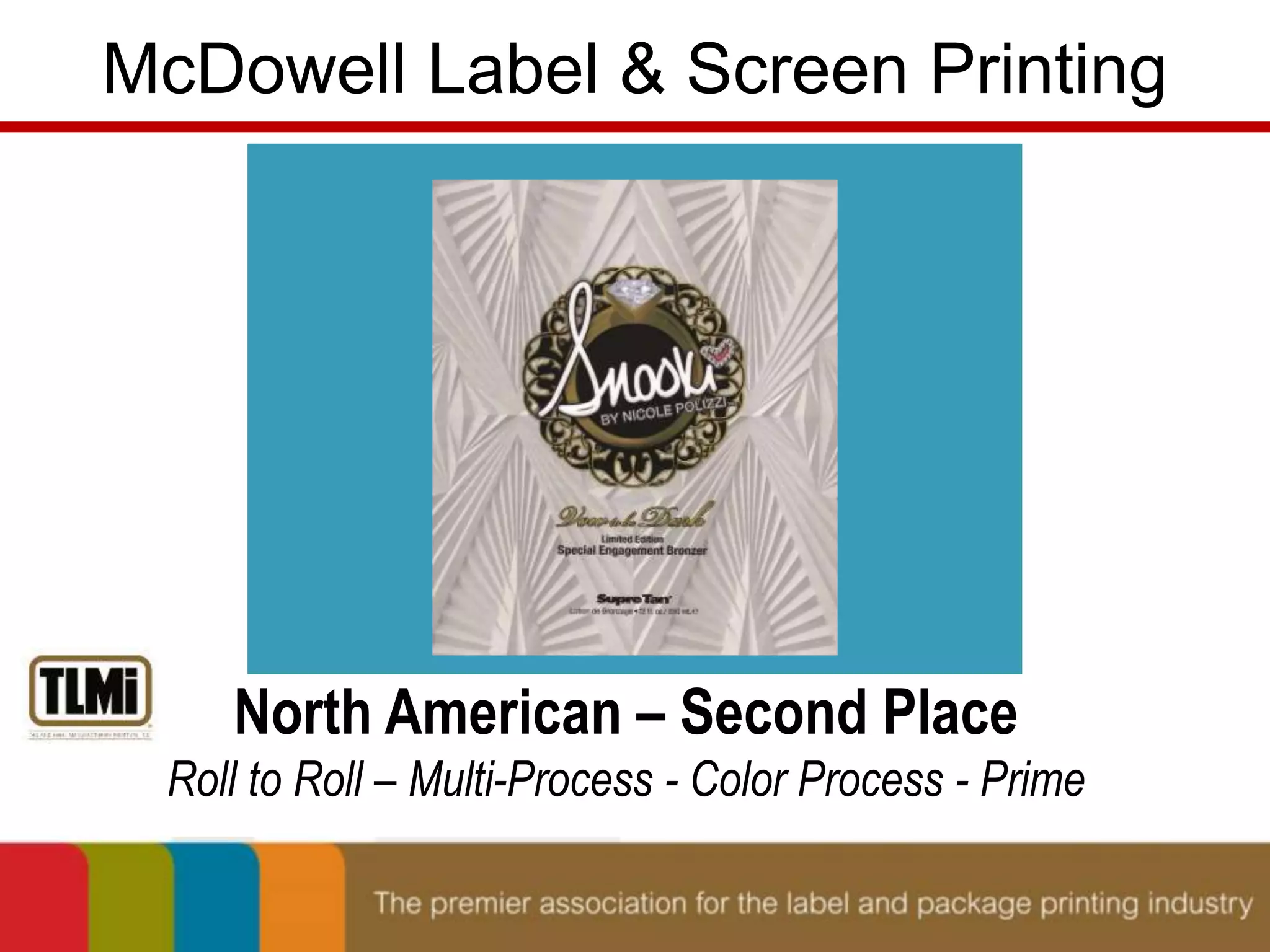 McDowell Label & Screen Printing 
North American – Second Place 
Roll to Roll – Multi-Process - Color Process - Prime 
 