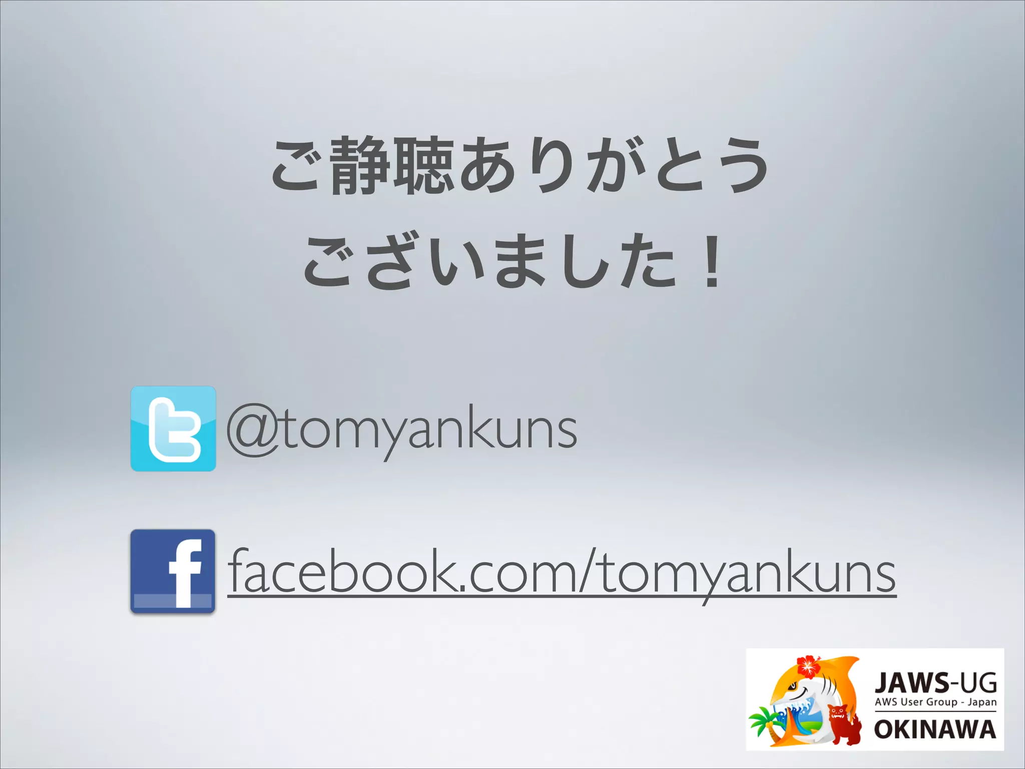 ご静聴ありがとう
ございました！
@tomyankuns	

!

facebook.com/tomyankuns

 