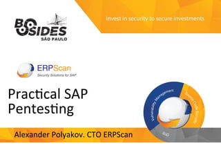 Invest	
  in	
  security	
  
to	
  secure	
  investments	
  
Prac%cal	
  SAP	
  
Pentes%ng	
  
Alexander	
  Polyakov.	
  CTO	
  ERPScan	
  
 