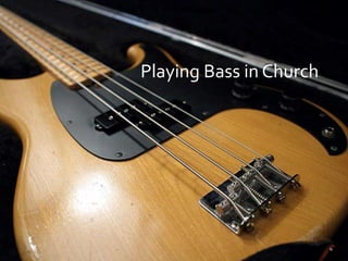 Playing Bass in Church 
 
