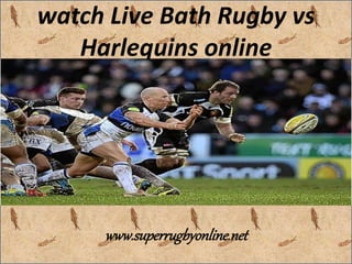 watch Live Bath Rugby vs 
Harlequins online 
www.superrugbyonline.net 
