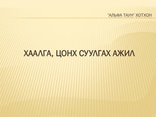 “АЛЬФА ТАУН” ХОТХОН
ХААЛГА, ЦОНХ СУУЛГАХ АЖИЛ
 