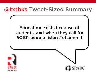 Education exists because of
students, and when they call for
#OER people listen #otsummit
@txtbks Tweet-Sized Summary
!
 