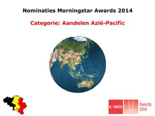 Nominaties Morningstar Awards 2014
Categorie: Aandelen Azië-Pacific

 