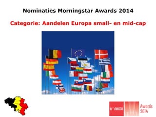 Nominaties Morningstar Awards 2014
Categorie: Aandelen Europa small- en mid-cap

 