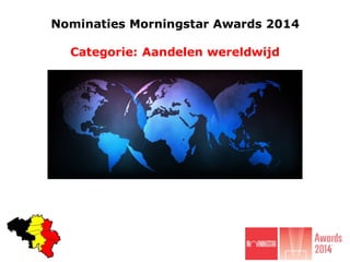 Nominaties Morningstar Awards 2014
Categorie: Aandelen wereldwijd

 