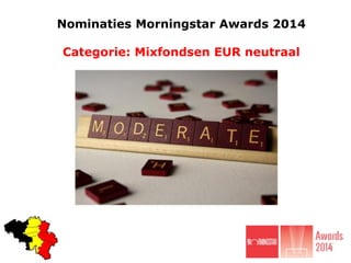 Nominaties Morningstar Awards 2014

Categorie: Mixfondsen EUR neutraal

 