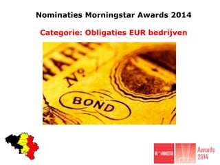 Nominaties Morningstar Awards 2014

Categorie: Obligaties EUR bedrijven

 