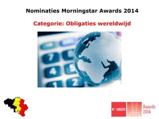 Nominaties Morningstar Awards 2014

Categorie: Obligaties wereldwijd

 